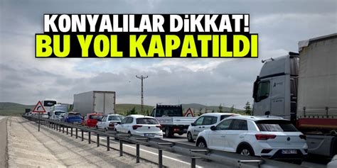 Konyalılar dikkat Bu yol trafiğe kapatıldı