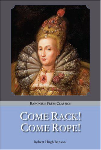 Come Rack! Come Rope! (Baronius Press Classics): Amazon.co.uk: Robert Hugh Benson, Joseph Pearce ...