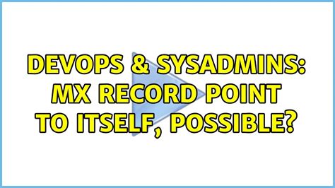 DevOps SysAdmins MX Record Point To Itself Possible 3 Solutions