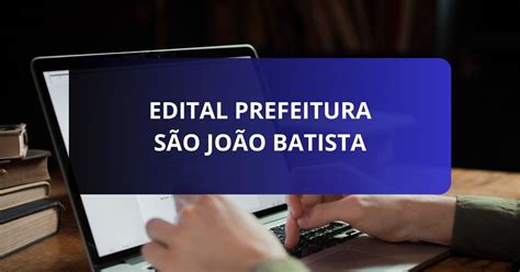 Prefeitura de São João Batista SC lança editais de processo seletivo