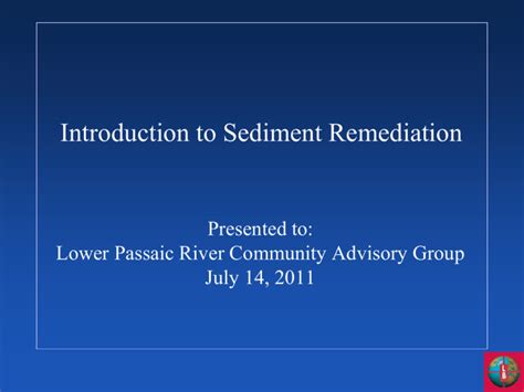 Introduction To Sediment Remediation Presented To Lower Passaic River Community Advisory Group