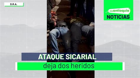 Ataque Sicarial Deja Dos Heridos Teleantioquia Noticias Youtube