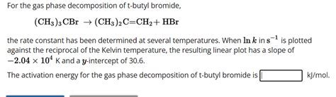 Solved For The Gas Phase Decomposition Of T Butyl Bromide Chegg