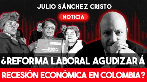 ¿la Reforma Laboral Agudizará La Recesión Económica En Colombia Cambio Colombia