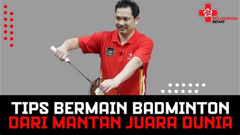 Hariyanto Arbi Tips Bermain Badminton Dari Mantan Juara Dunia