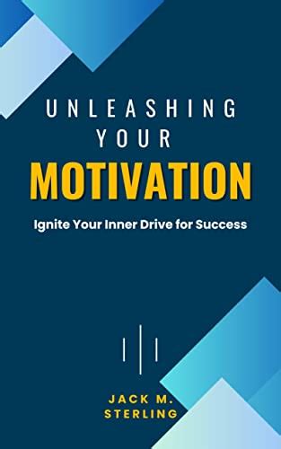 Unleashing Your Motivation Ignite Your Inner Drive For Success The