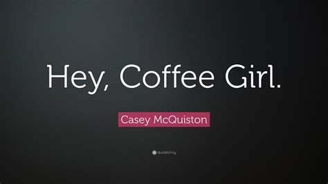 Casey Mcquiston Quote Hey Coffee Girl