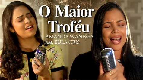 O Maior Trof U Amanda Wanessa Feat Eula Cris Voz E Piano