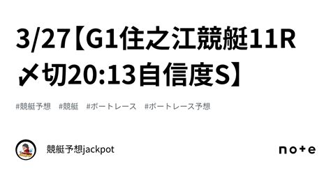 327【g1住之江競艇11r〆切2013🔥自信度s🔥】｜競艇予想jackpot