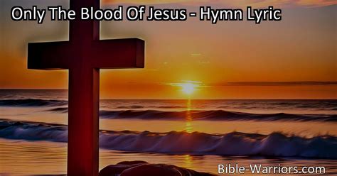 Only The Blood Of Jesus Hymn Lyric Bible Warriors