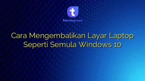 Cara Mengembalikan Layar Laptop Seperti Semula Windows