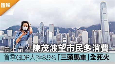 首季gdp大挫89 「三頭馬車」全死火 史上最差 陳茂波望市民多消費 晴報 港聞 要聞 D200505