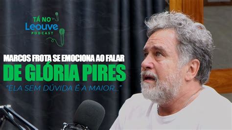 Marcos Frota Faz Relato Emocionante Sobre Glória Pires Youtube