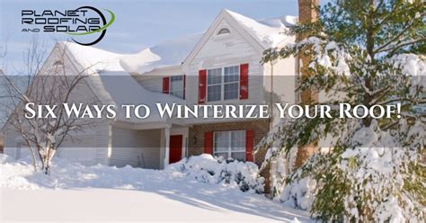 Six Ways To Winterize Your Roof Planet Roofing And Solar