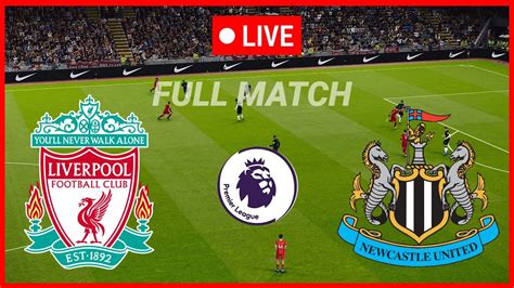 Liverpool Vs Newcastle Live Premier League Full Match Of