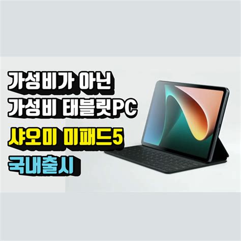 가성비태블릿pc 샤오미 미패드5 스펙 국내출시 가격 네이버 블로그