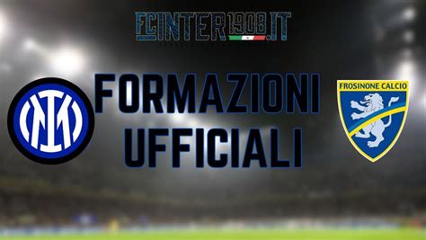 Inter Frosinone Formazioni UFFICIALI Torna Dumfries Dal 1 Thuram