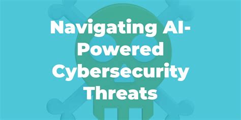 Navigating Ai Powered Cybersecurity Threats Stay Ahead With Our