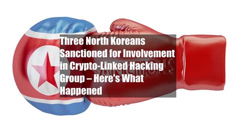 Three North Koreans Sanctioned For Involvement In Crypto Linked Hacking