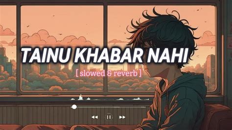 Tainu Khabar Nahi Slowed Reverb Lofi Samisinging Feel Music