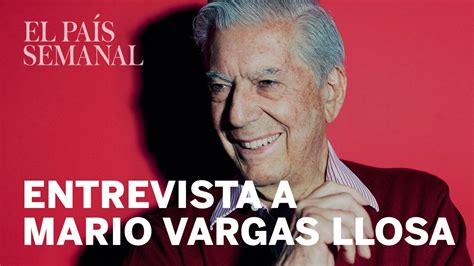 Mario Vargas Llosa Entrevista El País Semanal Youtube