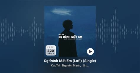 Caotri Nguyễn Mạnh Jin Tuấn Nam Ep Sợ Đánh Mất Em Lofi Single