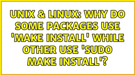 Unix Linux Why Do Some Packages Use Make Install While Other Use