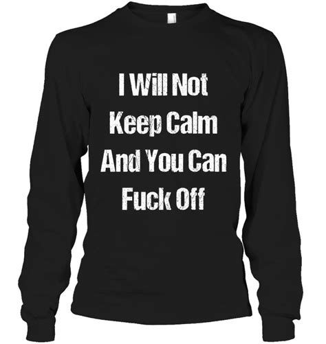 I Will Not Keep Calm Funny Shirts Funny T Shirts Hilarious Funny