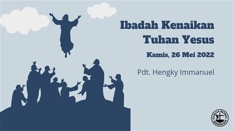 Ibadah Kenaikan Tuhan Yesus 26 Mei 2022 Pdt Hengky Immanuel Youtube