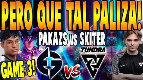 EG Vs TUNDRA GAME 3 BO3 Pero Que TAL PALIZA PAKAZS Vs SKITER