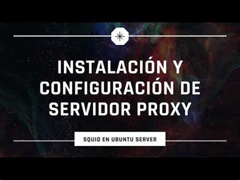 Instalación y Configuración de Servidor Proxy Squid en Ubuntu Server