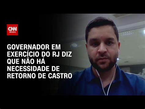 Governador Em Exerc Cio Do Rj Diz Que N O H Necessidade De Retorno De