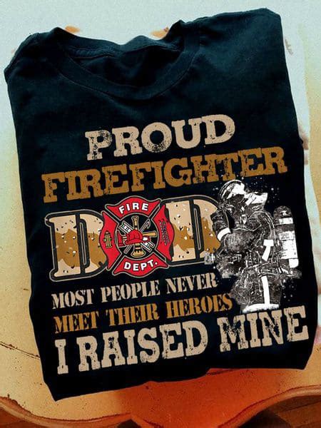 Proud Firefighter Dad Most People Never Meet Their Heroes I Raised Mine