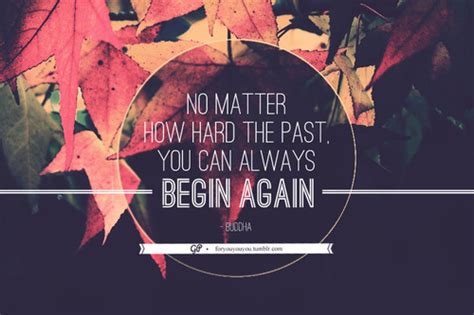 No Matter How Hard The Past You Can Always Begin Again ~ God Is Heart