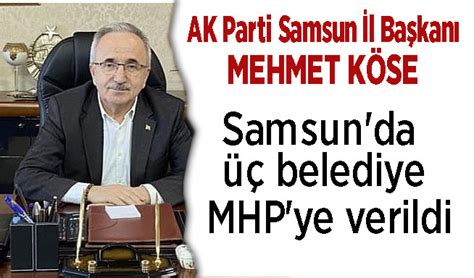 AK Parti Samsun İl Başkanı Mehmet Köse Samsun da üç belediyede MHP ye