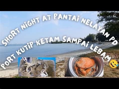 Camping Pantai Nelayan Pd Port Kutip Ketam Sampai Lebam Catch