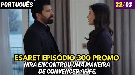 Hira encontrou uma maneira de convencer Afife Esaret episódio 300 em