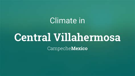 Climate & Weather Averages in Central Villahermosa, Campeche, Mexico