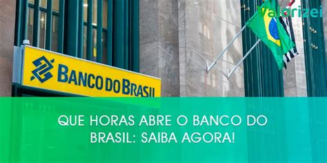 Que Horas Abre O Banco Do Brasil Saiba Agora Valorizei