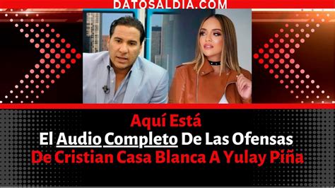 Aqu Est El Audio De Las Ofensas De Cristian Casa Blanca A Yulay