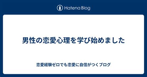 男性の恋愛心理を学び始めました 恋愛経験ゼロでも恋愛に自信がつくブログ