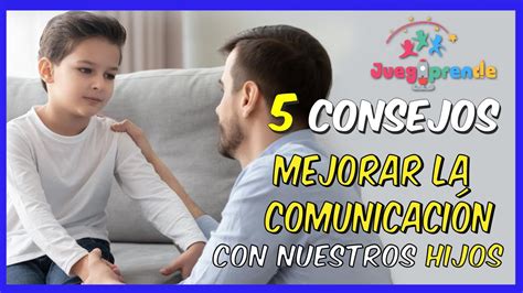 CÓMO MEJORAR LA COMUNICACIÓN CON NUESTROS HIJOS 5 Consejos para una