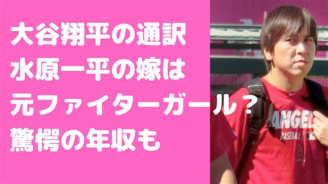 大谷翔平の通訳水原一平の嫁は野間えりか？身長や年収、経歴も【wbc】 D Media