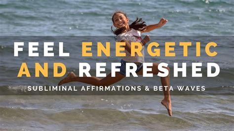 Feel Energetic Refreshed Subliminal Affirmations Beta Waves Youtube