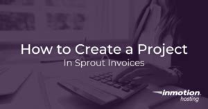 Learn How To Create A Project In Sprout Invoices InMotion Hosting