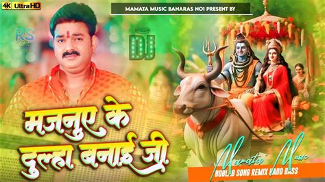 Majanua Ke Dulha Banai Ji Pawan Singh Bol Bam Dj Remix Song Dj Mamata