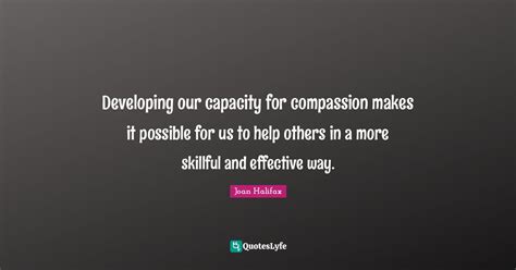 Developing Our Capacity For Compassion Makes It Possible For Us To Hel