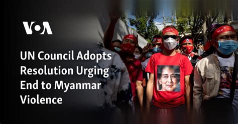 Un Council Adopts Resolution Urging End To Myanmar Violence