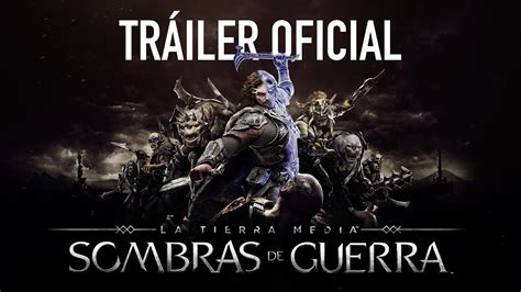 La Tierra Media Sombras De Guerra Tr Iler Oficial En Castellano