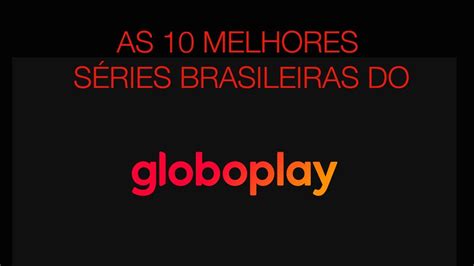 As 10 Melhores SÉries Brasileiras Do Globoplay Youtube